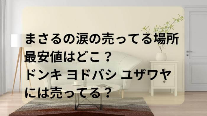 まさるの涙の売ってる場所 最安値はどこ？ドンキ ヨドバシ ユザワヤには売ってる？