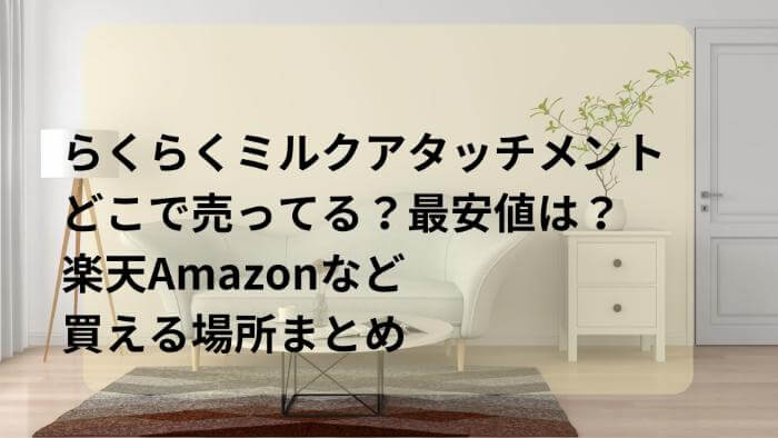 らくらくミルクアタッチメントはどこで売ってる？最安値は楽天Amazonなど買える場所まとめ