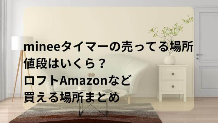 mineeタイマーの売ってる場所！値段はいくら？ロフトAmazonなど買える場所まとめ