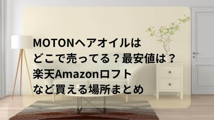 MOTONヘアオイルはどこで売ってる？最安値は？楽天Amazonロフトなど買える場所まとめ