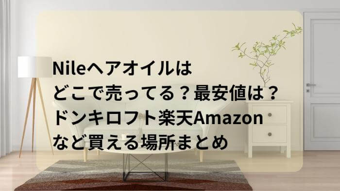 Nileヘアオイルはどこで売ってる？最安値は？ドンキロフト楽天Amazonなど買える場所まとめ