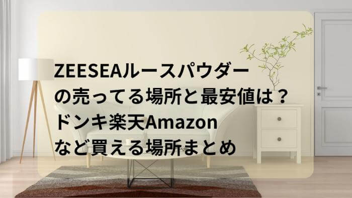 ZEESEAルースパウダーの売ってる場所と最安値は？ドンキ楽天Amazonなど買える場所まとめ