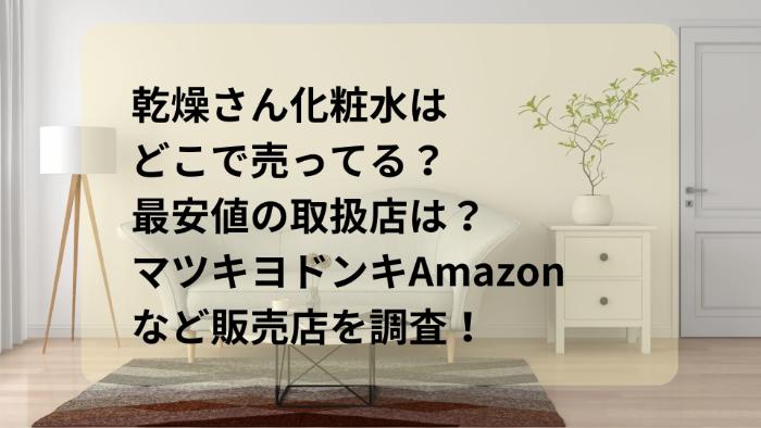 乾燥さん化粧水はどこで売ってる？最安値の取扱店は？マツキヨドンキAmazonなど販売店を調査！